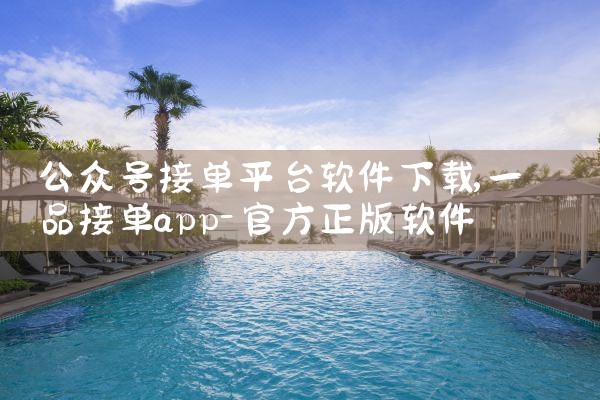 公众号接单平台软件下载|P站专业版