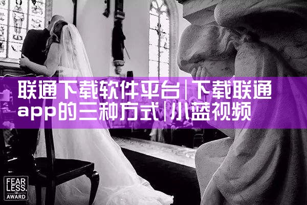 联通下载软件平台|小蓝视频