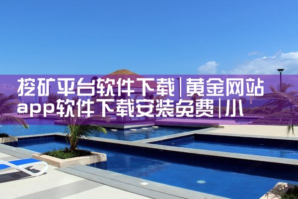 挖矿平台软件下载|小蓝视频